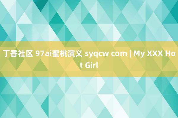 丁香社区 97ai蜜桃演义 syqcw com | My XXX Hot Girl